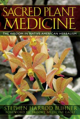 Cover Image for Sacred Plant Medicine: The Wisdom in Native American Herbalism -- Stephen Harrod Buhner, Paperback