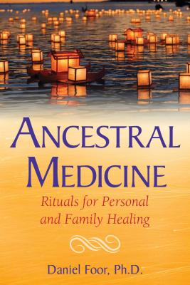 Cover Image for Ancestral Medicine: Rituals for Personal and Family Healing -- Daniel Foor, Paperback