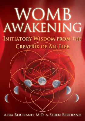 Cover Image for Womb Awakening: Initiatory Wisdom from the Creatrix of All Life -- Azra Bertrand, Paperback