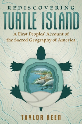 Cover Image for Rediscovering Turtle Island: A First Peoples' Account of the Sacred Geography of America -- Taylor Keen, Paperback