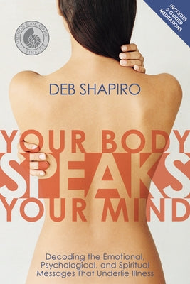 Cover Image for Your Body Speaks Your Mind: Decoding the Emotional, Psychological, and Spiritual Messages That Underlie Illness -- Debbie Shapiro, Paperback