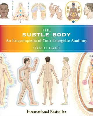 Cover Image for The Subtle Body: An Encyclopedia of Your Energetic Anatomy -- Cyndi Dale, Paperback