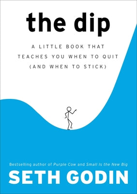 Cover Image for The Dip: A Little Book That Teaches You When to Quit (and When to Stick) -- Seth Godin, Hardcover