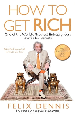 Cover Image for How to Get Rich: One of the World's Greatest Entrepreneurs Shares His Secrets -- Felix Dennis, Paperback