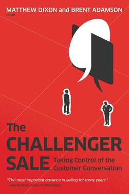 Cover Image for The Challenger Sale: Taking Control of the Customer Conversation -- Matthew Dixon, Hardcover