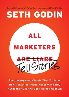 Cover Image for All Marketers Are Liars: The Underground Classic That Explains How Marketing Really Works--And Why Authenticity Is the Best Marketing of All -- Seth Godin, Paperback