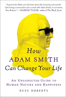 Cover Image for How Adam Smith Can Change Your Life: An Unexpected Guide to Human Nature and Happiness -- Russ Roberts, Paperback
