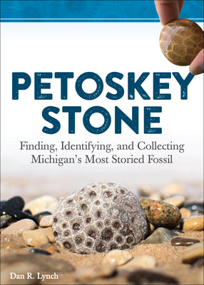 Cover Image for Petoskey Stone: Finding, Identifying, and Collecting Michigan's Most Storied Fossil -- Dan R. Lynch, Paperback