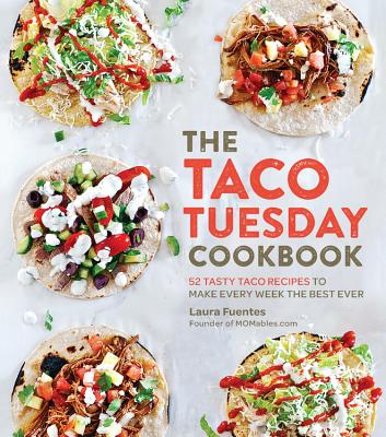 Cover Image for The Taco Tuesday Cookbook: 52 Tasty Taco Recipes to Make Every Week the Best Ever -- Laura Fuentes, Paperback