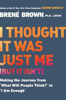 Cover Image for I Thought It Was Just Me (But It Isn't): Making the Journey from What Will People Think? to I Am Enough -- Brené Brown, Paperback