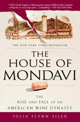 Cover Image for The House of Mondavi: The Rise and Fall of an American Wine Dynasty -- Julia Flynn Siler, Paperback