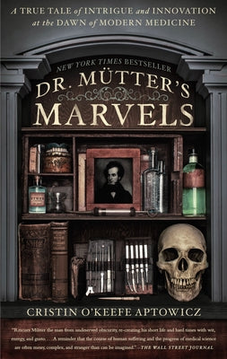 Cover Image for Dr. Mutter's Marvels: A True Tale of Intrigue and Innovation at the Dawn of Modern Medicine -- Cristin O'Keefe Aptowicz, Paperback