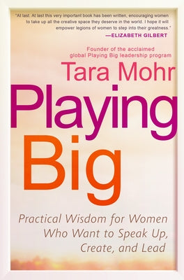 Cover Image for Playing Big: Practical Wisdom for Women Who Want to Speak Up, Create, and Lead -- Tara Mohr, Paperback
