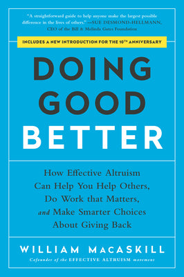 Cover Image for Doing Good Better: How Effective Altruism Can Help You Help Others, Do Work That Matters, and Make Smarter Choices about Giving Back -- William Macaskill, Paperback