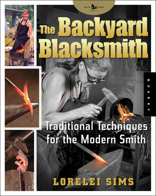 Cover Image for The Backyard Blacksmith: Traditional Techniques for the Modern Smith -- Lorelei Sims, Paperback