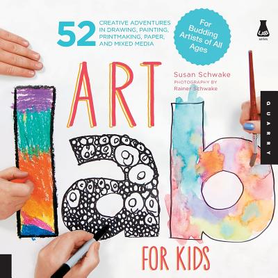 Cover Image for Art Lab for Kids: 52 Creative Adventures in Drawing, Painting, Printmaking, Paper, and Mixed Media-For Budding Artists of All Ages -- Susan Schwake, Paperback