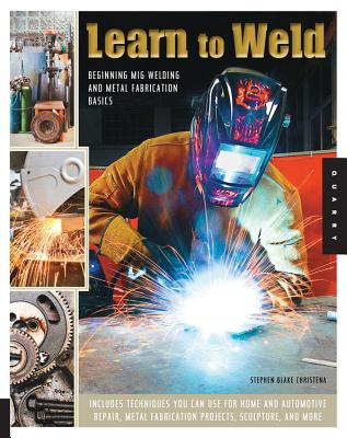 Cover Image for Learn to Weld: Beginning MIG Welding and Metal Fabrication Basics -- Stephen Christena, Paperback