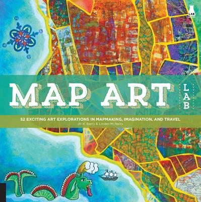 Cover Image for Map Art Lab: 52 Exciting Art Explorations in Mapmaking, Imagination, and Travel -- Jill K. Berry, Paperback