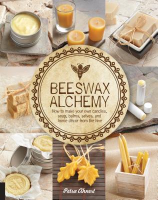 Cover Image for Beeswax Alchemy: How to Make Your Own Soap, Candles, Balms, Creams, and Salves from the Hive -- Petra Ahnert, Paperback