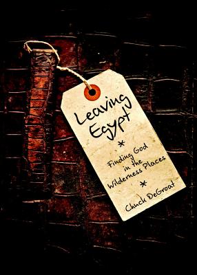 Cover Image for Leaving Egypt: Finding God in the Wilderness Places -- Chuck Degroat, Paperback