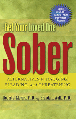 Cover Image for Get Your Loved One Sober: Alternatives to Nagging, Pleading, and Threatening -- Robert J. Meyers, Paperback