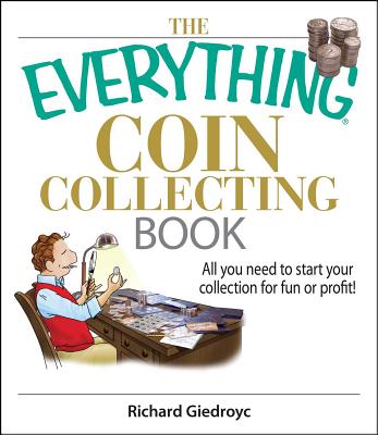 Cover Image for The Everything Coin Collecting Book: All You Need to Start Your Collection and Trade for Profit -- Richard Giedroyc, Paperback