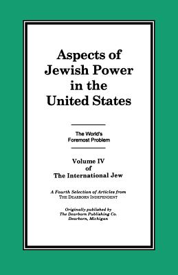 Cover Image for The International Jew Volume IV: Aspects of Jewish Power in the United States -- Henry Ford, Paperback