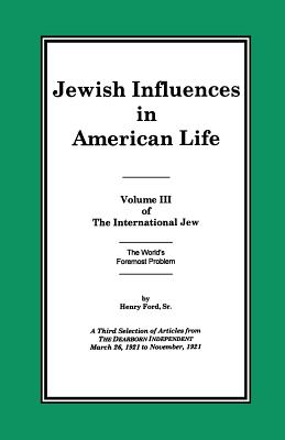 Cover Image for The International Jew Volume III: Jewish Influences in American Life -- Henry Ford, Paperback