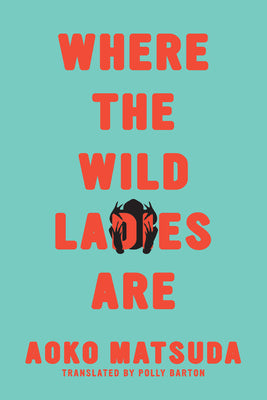 Cover Image for Where the Wild Ladies Are -- Aoko Matsuda, Paperback