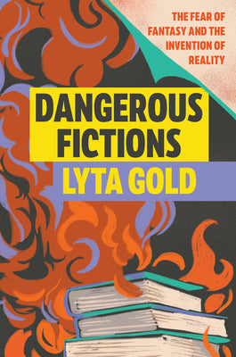 Cover Image for Dangerous Fictions: The Fear of Fantasy and the Invention of Reality -- Lyta Gold, Hardcover