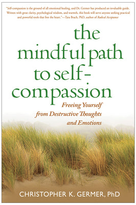 Cover Image for The Mindful Path to Self-Compassion: Freeing Yourself from Destructive Thoughts and Emotions -- Christopher Germer, Paperback