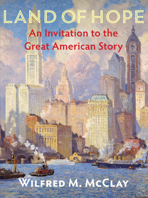 Cover Image for Land of Hope: An Invitation to the Great American Story -- Wilfred M. McClay, Hardcover