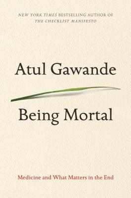 Cover Image for Being Mortal: Medicine and What Matters in the End -- Atul Gawande, Paperback