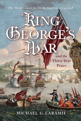 Cover Image for King George's War and the Thirty Year Peace: The Third Contest for North America -- Michael G. Laramie, Hardcover
