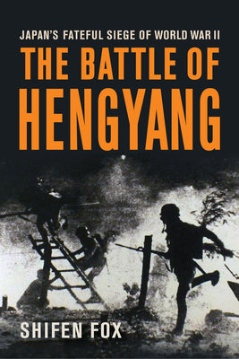 Cover Image for The Battle of Hengyang: Japan's Fateful Siege of World War II -- Shifen Fox, Hardcover