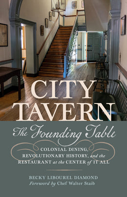 Cover Image for City Tavern: The Founding Table--Colonial Dining, Revolutionary History, and the Restaurant at the Center of It All -- Becky Libourel Diamond, Paperback
