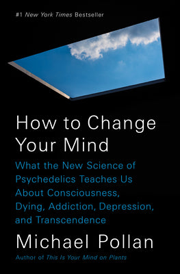Cover Image for How to Change Your Mind: What the New Science of Psychedelics Teaches Us about Consciousness, Dying, Addiction, Depression, and Transcendence -- Michael Pollan, Hardcover