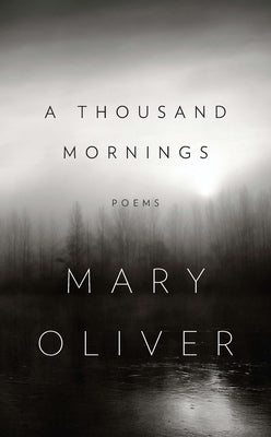 Cover Image for A Thousand Mornings -- Mary Oliver, Hardcover