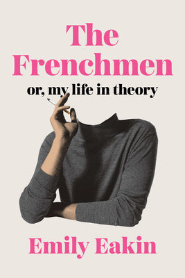 Cover Image for The Frenchmen: Or, My Life in Theory -- Emily Eakin, Hardcover
