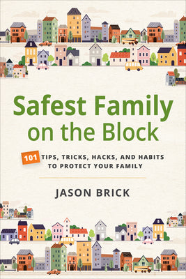 Cover Image for Safest Family on the Block: 101 Tips, Tricks, Hacks, and Habits to Protect Your Family -- Jason Brick, Hardcover