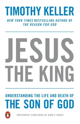 Cover Image for Jesus the King: Understanding the Life and Death of the Son of God -- Timothy Keller, Paperback