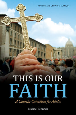 Cover Image for This Is Our Faith: A Catholic Catechism for Adults -- Michael Pennock, Paperback