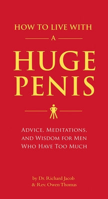 Cover Image for How to Live with a Huge Penis: Advice, Meditations, and Wisdom for Men Who Have Too Much -- Richard Jacob, Paperback