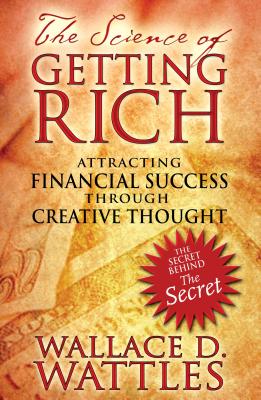 Cover Image for The Science of Getting Rich: Attracting Financial Success Through Creative Thought -- Wallace D. Wattles, Paperback