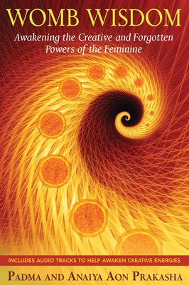 Cover Image for Womb Wisdom: Awakening the Creative and Forgotten Powers of the Feminine [With CD (Audio)] -- Padma Aon Prakasha, Paperback