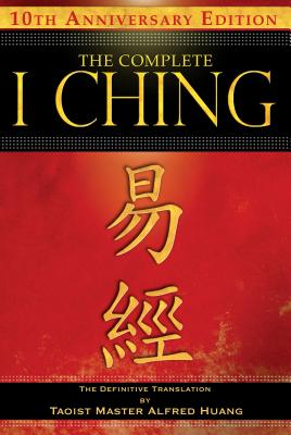 Cover Image for The Complete I Ching -- 10th Anniversary Edition: The Definitive Translation by Taoist Master Alfred Huang -- Taoist Master Alfred Huang, Paperback