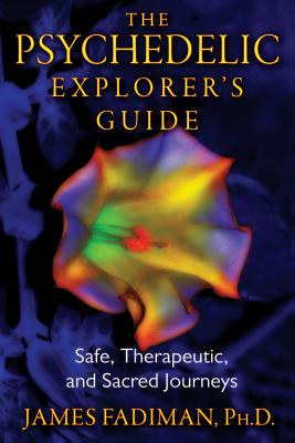 Cover Image for The Psychedelic Explorer's Guide: Safe, Therapeutic, and Sacred Journeys -- James Fadiman, Paperback