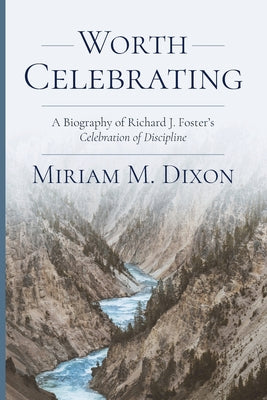 Cover Image for Worth Celebrating: A Biography of Richard J. Foster's Celebration of Discipline -- Miriam Dixon, Paperback