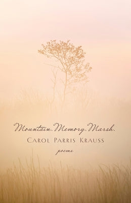 Cover Image for Mountain. Memory. Marsh.: Poems -- Carol Parris Krauss, Paperback