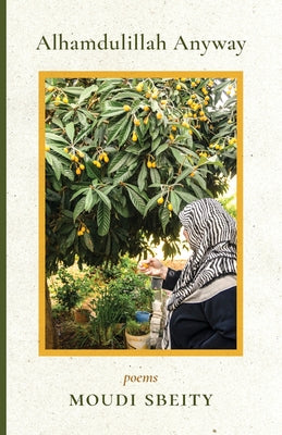 Cover Image for Alhamdulillah Anyway: Poems -- Moudi Sbeity, Paperback